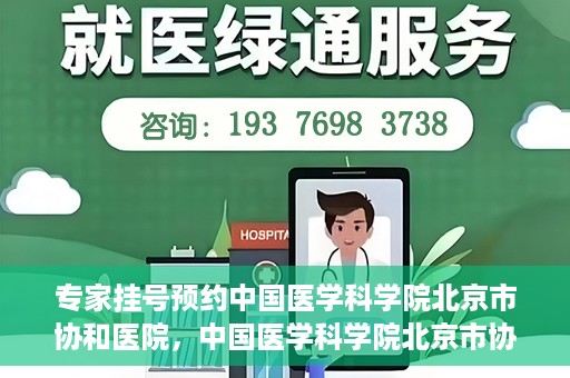 专家挂号预约中国医学科学院北京市协和医院，中国医学科学院北京市协和医院专家挂号预约攻略