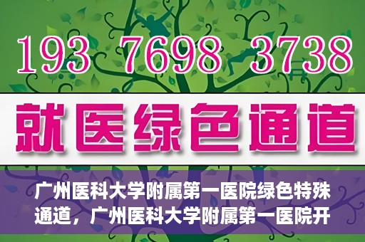 广州医科大学附属第一医院绿色特殊通道，广州医科大学附属第一医院开通绿色特殊通道为患者保驾护航