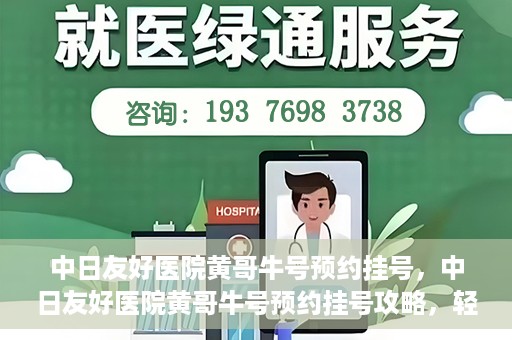 中日友好医院黄哥牛号预约挂号，中日友好医院黄哥牛号预约挂号攻略，轻松挂号，健康无忧！