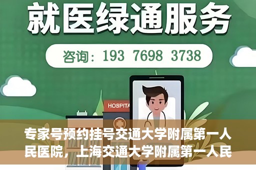 专家号预约挂号交通大学附属第一人民医院，上海交通大学附属第一人民医院专家号预约挂号攻略