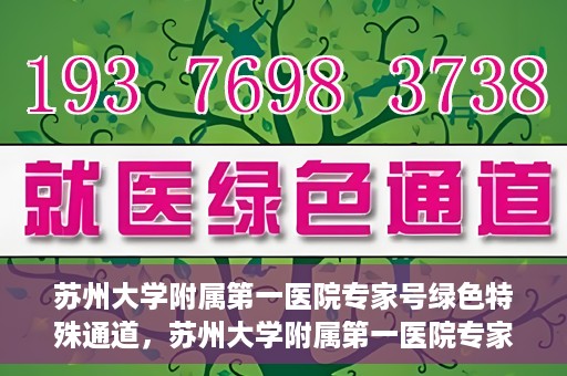 苏州大学附属第一医院专家号绿色特殊通道，苏州大学附属第一医院专家号绿色通道详解