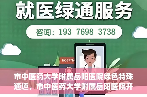 市中医药大学附属岳阳医院绿色特殊通道，市中医药大学附属岳阳医院开通绿色特殊通道，助力健康岳阳建设