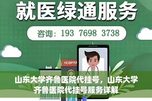 山东大学齐鲁医院代挂号，山东大学齐鲁医院代挂号服务详解