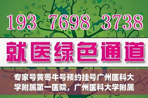 专家号黄哥牛号预约挂号广州医科大学附属第一医院，广州医科大学附属第一医院专家号黄哥牛号预约挂号攻略