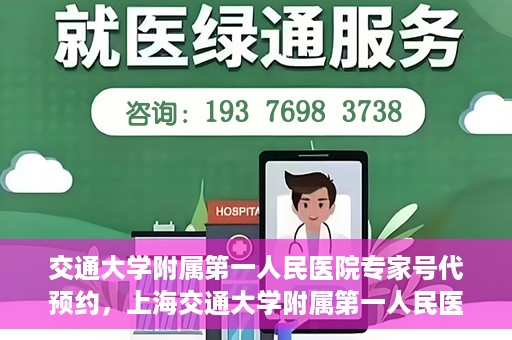 交通大学附属第一人民医院专家号代预约，上海交通大学附属第一人民医院专家号预约服务解析