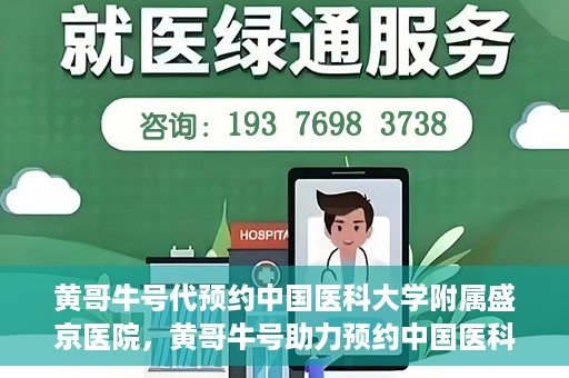 黄哥牛号代预约中国医科大学附属盛京医院，黄哥牛号助力预约中国医科大学附属盛京医院专业服务