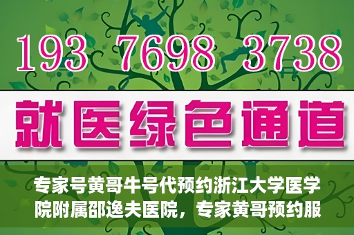 专家号黄哥牛号代预约浙江大学医学院附属邵逸夫医院，专家黄哥预约服务启动，浙江大学医学院附属邵逸夫医院开启便捷预约通道