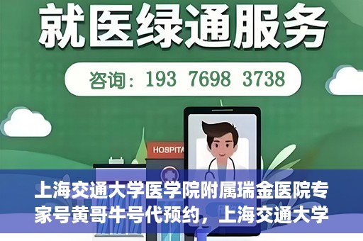 上海交通大学医学院附属瑞金医院专家号黄哥牛号代预约，上海交通大学医学院附属瑞金医院专家号黄哥牛号预约服务启动