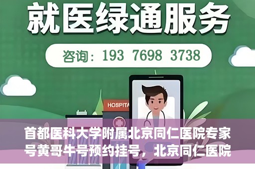 首都医科大学附属北京同仁医院专家号黄哥牛号预约挂号，北京同仁医院专家黄哥牛号预约挂号攻略，专业医疗，一键预约体验