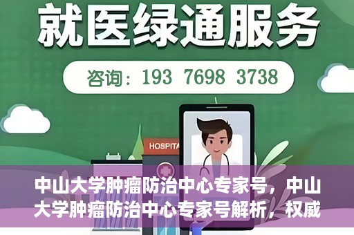 中山大学肿瘤防治中心专家号，中山大学肿瘤防治中心专家号解析，权威解读与前沿治疗技术探讨