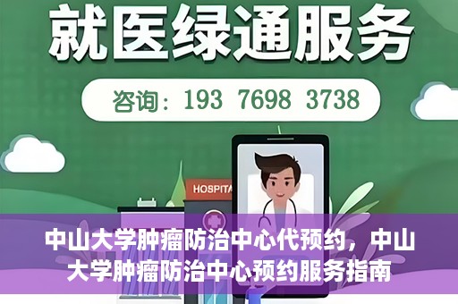 中山大学肿瘤防治中心代预约，中山大学肿瘤防治中心预约服务指南