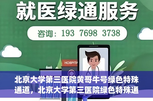 北京大学第三医院黄哥牛号绿色特殊通道，北京大学第三医院绿色特殊通道，黄哥牛号的探索与实践