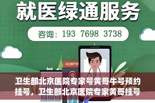 卫生部北京医院专家号黄哥牛号预约挂号，卫生部北京医院专家黄哥挂号预约攻略，解读牛号秘籍