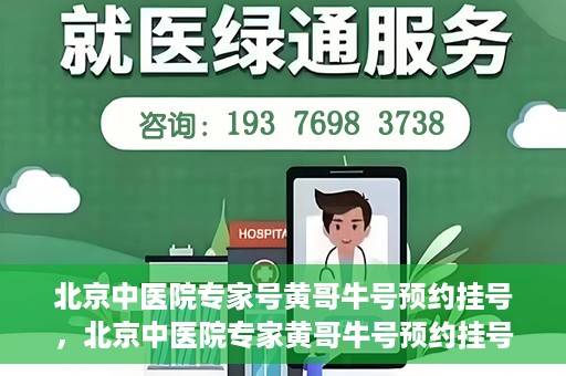 北京中医院专家号黄哥牛号预约挂号，北京中医院专家黄哥牛号预约挂号攻略，一站式解决您的健康需求