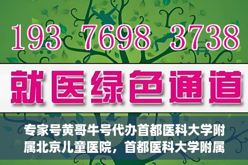 专家号黄哥牛号代办首都医科大学附属北京儿童医院，首都医科大学附属北京儿童医院专家号代办服务揭秘，黄哥牛号助您轻松预约专家号