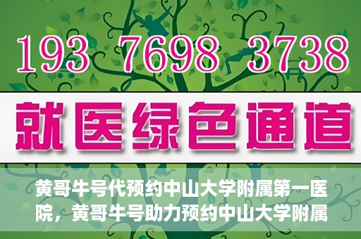 黄哥牛号代预约中山大学附属第一医院，黄哥牛号助力预约中山大学附属第一医院专家号