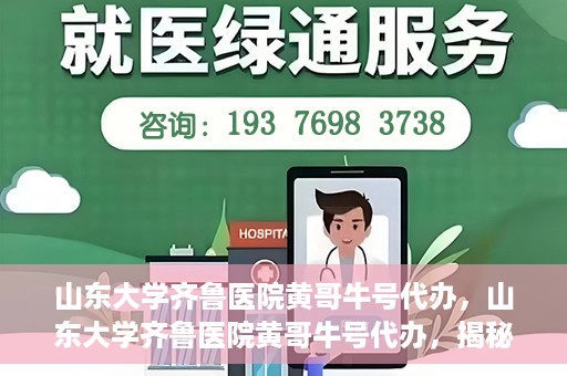 山东大学齐鲁医院黄哥牛号代办，山东大学齐鲁医院黄哥牛号代办，揭秘背后的故事与真相