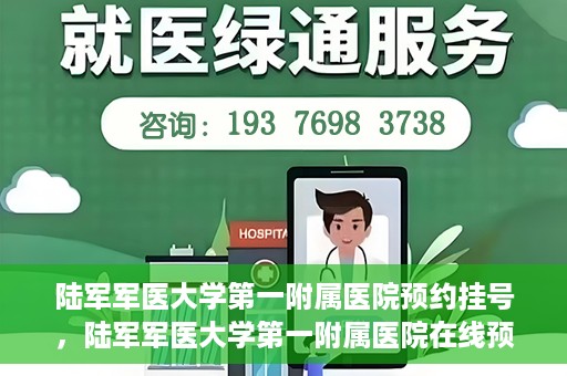 陆军军医大学第一附属医院预约挂号，陆军军医大学第一附属医院在线预约挂号攻略