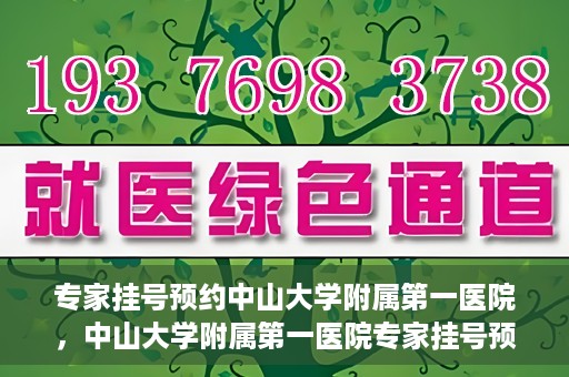专家挂号预约中山大学附属第一医院，中山大学附属第一医院专家挂号预约解析