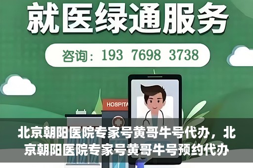 北京朝阳医院专家号黄哥牛号代办，北京朝阳医院专家号黄哥牛号预约代办服务解析