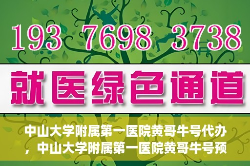 中山大学附属第一医院黄哥牛号代办，中山大学附属第一医院黄哥牛号预约挂号代办攻略