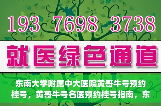 东南大学附属中大医院黄哥牛号预约挂号，黄哥牛号名医预约挂号指南，东南大学附属中大医院预约攻略