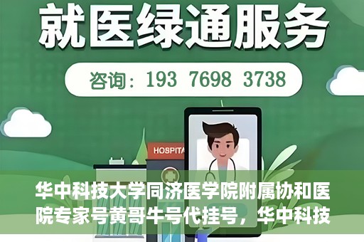 华中科技大学同济医学院附属协和医院专家号黄哥牛号代挂号，华中科技大学同济医学院附属协和医院专家号代挂号揭秘，黄哥牛号背后的故事