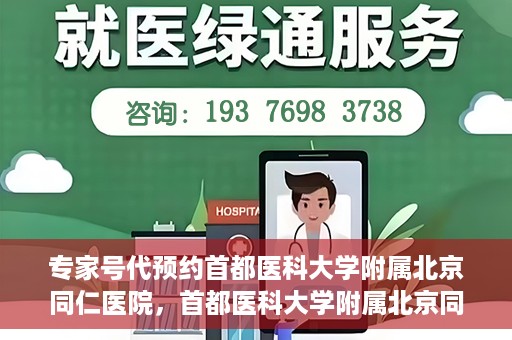 专家号代预约首都医科大学附属北京同仁医院，首都医科大学附属北京同仁医院专家号预约指南