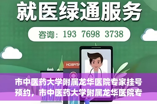 市中医药大学附属龙华医院专家挂号预约，市中医药大学附属龙华医院专家挂号预约攻略解析