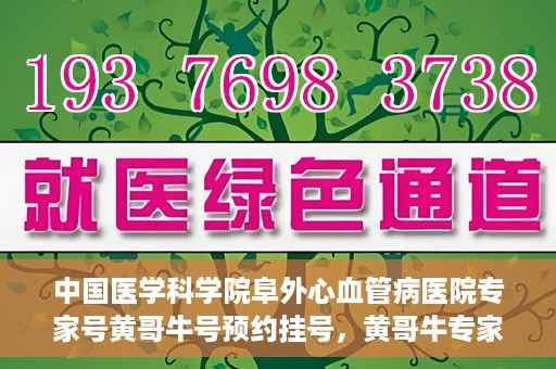 中国医学科学院阜外心血管病医院专家号黄哥牛号预约挂号，黄哥牛专家号预约挂号攻略，阜外心血管病医院权威专家解读心血管健康之道