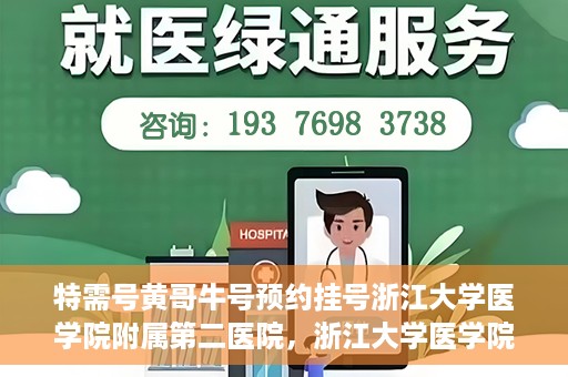 特需号黄哥牛号预约挂号浙江大学医学院附属第二医院，浙江大学医学院附属第二医院特需号黄哥牛号预约挂号服务启动