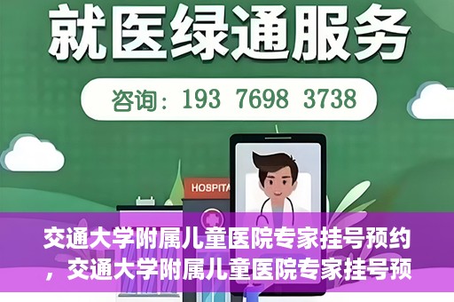 交通大学附属儿童医院专家挂号预约，交通大学附属儿童医院专家挂号预约指南