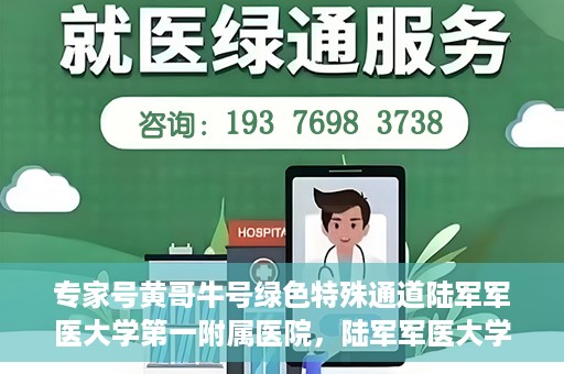 专家号黄哥牛号绿色特殊通道陆军军医大学第一附属医院，陆军军医大学第一附属医院开设绿色特殊通道，专家号黄哥牛号助力医疗服务升级