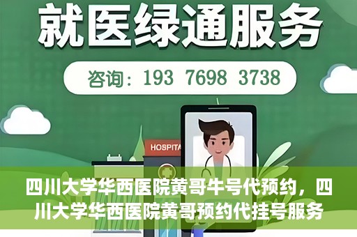 四川大学华西医院黄哥牛号代预约，四川大学华西医院黄哥预约代挂号服务启动