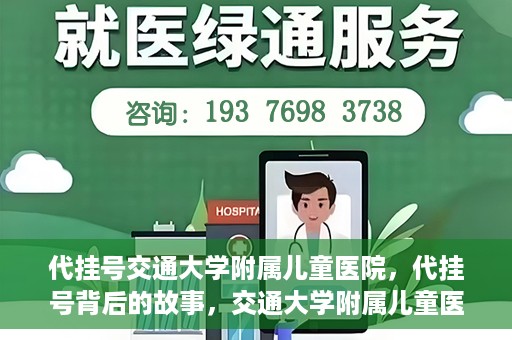 代挂号交通大学附属儿童医院，代挂号背后的故事，交通大学附属儿童医院就医新体验