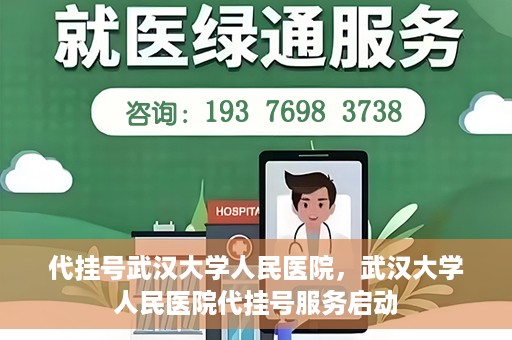 代挂号武汉大学人民医院，武汉大学人民医院代挂号服务启动