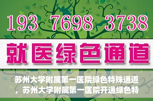 苏州大学附属第一医院绿色特殊通道，苏州大学附属第一医院开通绿色特殊通道，助力患者就医无忧