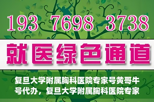 复旦大学附属胸科医院专家号黄哥牛号代办，复旦大学附属胸科医院专家号代办服务揭秘，黄哥牛号助您轻松预约专家资源
