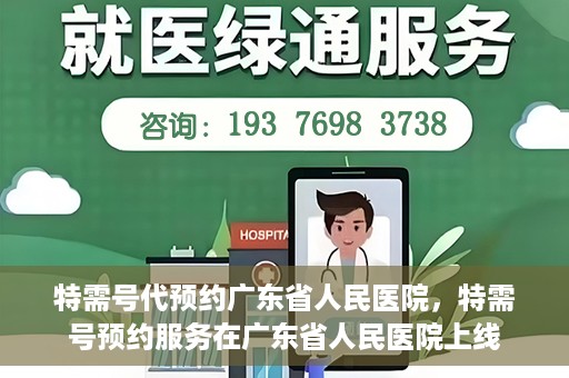 特需号代预约广东省人民医院，特需号预约服务在广东省人民医院上线