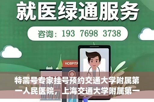 特需号专家挂号预约交通大学附属第一人民医院，上海交通大学附属第一人民医院特需专家挂号预约服务启动