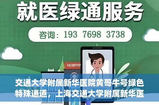 交通大学附属新华医院黄哥牛号绿色特殊通道，上海交通大学附属新华医院黄哥牛号绿色就医特殊通道解析