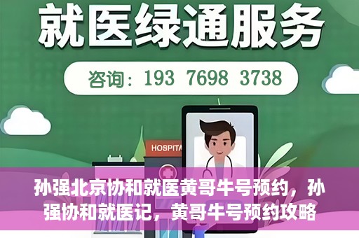 孙强北京协和就医黄哥牛号预约，孙强协和就医记，黄哥牛号预约攻略