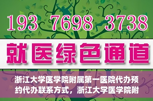 浙江大学医学院附属第一医院代办预约代办联系方式，浙江大学医学院附属第一医院预约代办服务联系方式详解