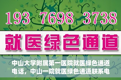 中山大学附属第一医院就医绿色通道电话，中山一院就医绿色通道联系电话服务介绍