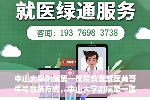 中山大学附属第一医院就医就医黄哥牛号联系方式，中山大学附属第一医院就医攻略，黄哥牛号联系方式揭秘
