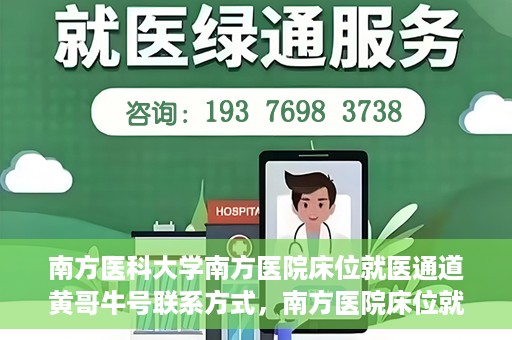 南方医科大学南方医院床位就医通道黄哥牛号联系方式，南方医院床位就医通道详解，黄哥牛号联系方式及就医指南
