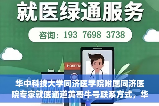 华中科技大学同济医学院附属同济医院专家就医通道黄哥牛号联系方式，华中科技大学同济医院专家就医通道，黄哥牛号联系方式全解析