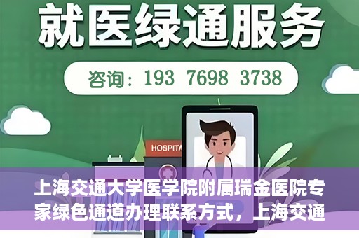 上海交通大学医学院附属瑞金医院专家绿色通道办理联系方式，上海交通大学医学院附属瑞金医院专家绿色通道服务热线及联系方式解析