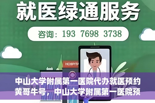 中山大学附属第一医院代办就医预约黄哥牛号，中山大学附属第一医院预约就医助手黄哥牛号揭秘