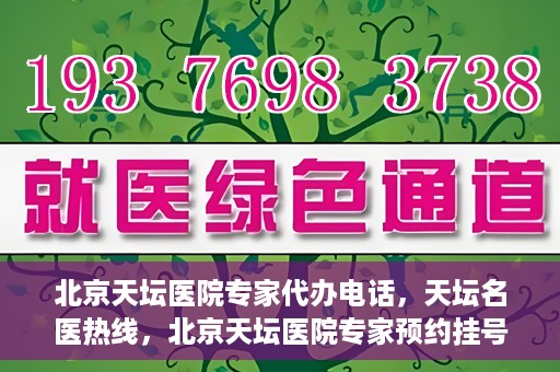 北京天坛医院专家代办电话，天坛名医热线，北京天坛医院专家预约挂号及代办电话服务解析